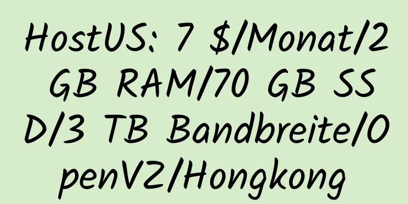 HostUS: 7 $/Monat/2 GB RAM/70 GB SSD/3 TB Bandbreite/OpenVZ/Hongkong