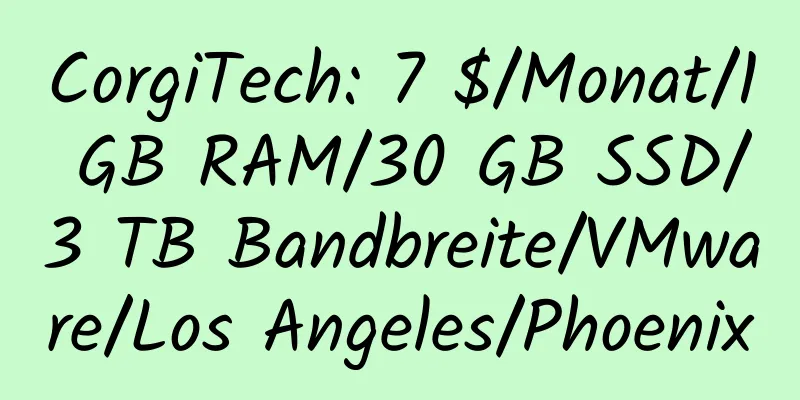 CorgiTech: 7 $/Monat/1 GB RAM/30 GB SSD/3 TB Bandbreite/VMware/Los Angeles/Phoenix