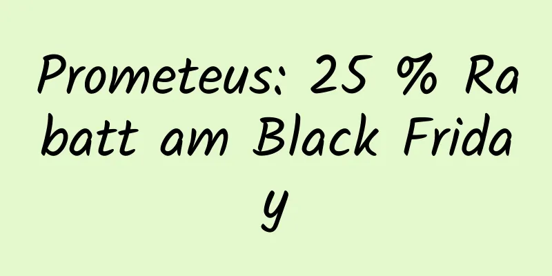 Prometeus: 25 % Rabatt am Black Friday