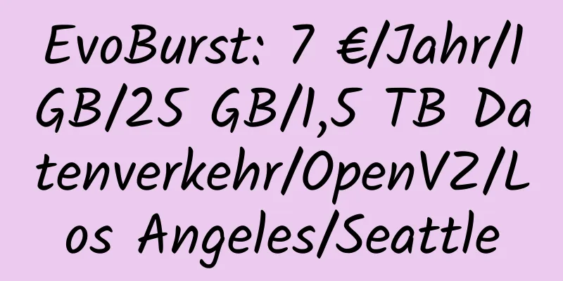 EvoBurst: 7 €/Jahr/1 GB/25 GB/1,5 TB Datenverkehr/OpenVZ/Los Angeles/Seattle