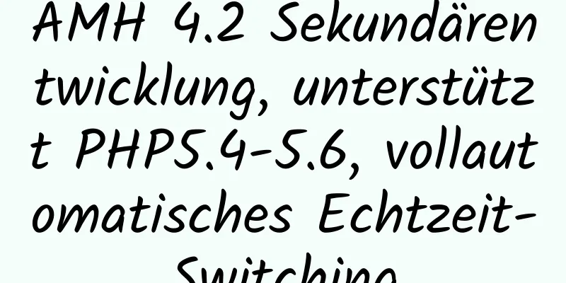 AMH 4.2 Sekundärentwicklung, unterstützt PHP5.4-5.6, vollautomatisches Echtzeit-Switching