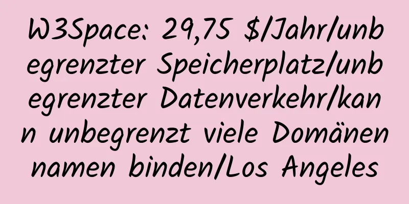 W3Space: 29,75 $/Jahr/unbegrenzter Speicherplatz/unbegrenzter Datenverkehr/kann unbegrenzt viele Domänennamen binden/Los Angeles