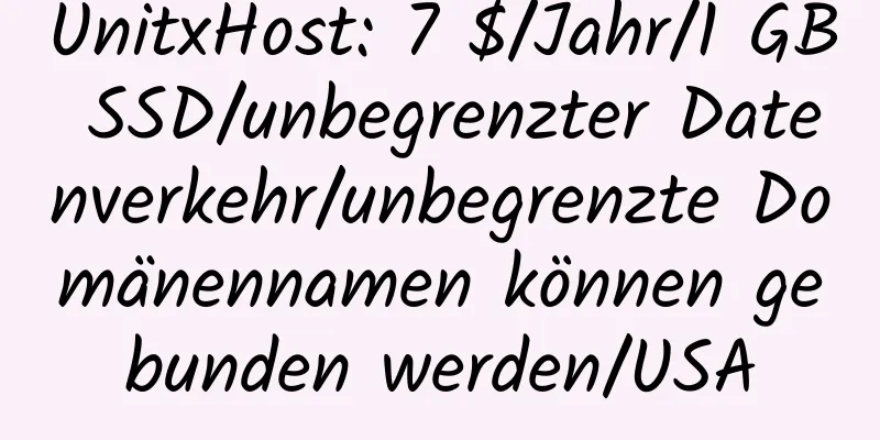 UnitxHost: 7 $/Jahr/1 GB SSD/unbegrenzter Datenverkehr/unbegrenzte Domänennamen können gebunden werden/USA