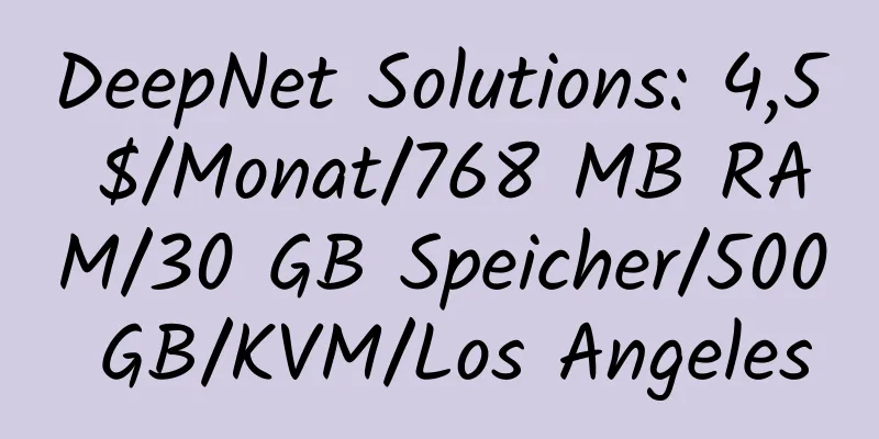 DeepNet Solutions: 4,5 $/Monat/768 MB RAM/30 GB Speicher/500 GB/KVM/Los Angeles