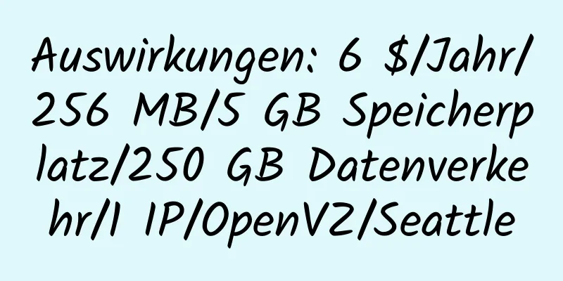 Auswirkungen: 6 $/Jahr/256 MB/5 GB Speicherplatz/250 GB Datenverkehr/1 IP/OpenVZ/Seattle