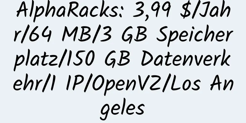 AlphaRacks: 3,99 $/Jahr/64 MB/3 GB Speicherplatz/150 GB Datenverkehr/1 IP/OpenVZ/Los Angeles