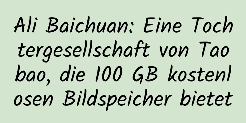 Ali Baichuan: Eine Tochtergesellschaft von Taobao, die 100 GB kostenlosen Bildspeicher bietet