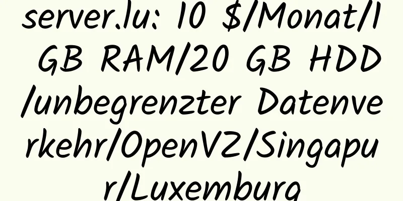 server.lu: 10 $/Monat/1 GB RAM/20 GB HDD/unbegrenzter Datenverkehr/OpenVZ/Singapur/Luxemburg