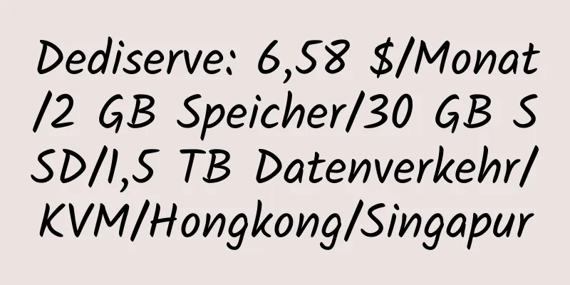 Dediserve: 6,58 $/Monat/2 GB Speicher/30 GB SSD/1,5 TB Datenverkehr/KVM/Hongkong/Singapur