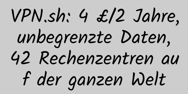 VPN.sh: 4 £/2 Jahre, unbegrenzte Daten, 42 Rechenzentren auf der ganzen Welt