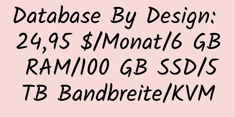 Database By Design: 24,95 $/Monat/6 GB RAM/100 GB SSD/5 TB Bandbreite/KVM