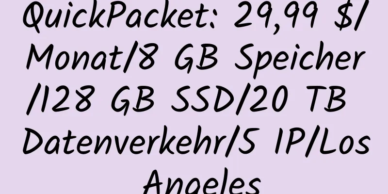 QuickPacket: 29,99 $/Monat/8 GB Speicher/128 GB SSD/20 TB Datenverkehr/5 IP/Los Angeles