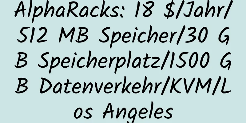 AlphaRacks: 18 $/Jahr/512 MB Speicher/30 GB Speicherplatz/1500 GB Datenverkehr/KVM/Los Angeles