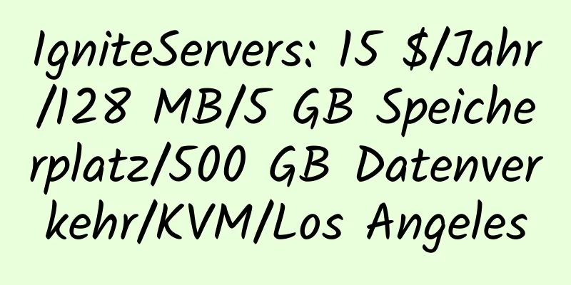 IgniteServers: 15 $/Jahr/128 MB/5 GB Speicherplatz/500 GB Datenverkehr/KVM/Los Angeles