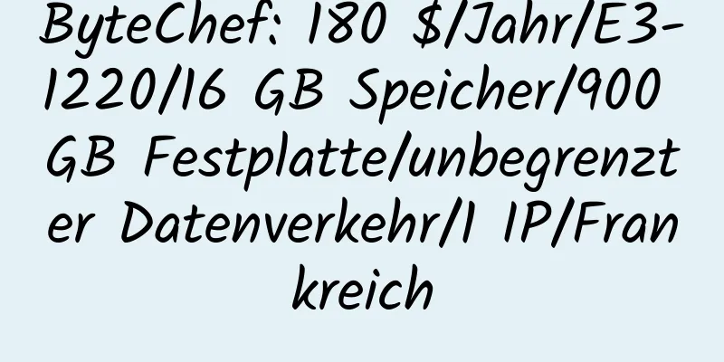 ByteChef: 180 $/Jahr/E3-1220/16 GB Speicher/900 GB Festplatte/unbegrenzter Datenverkehr/1 IP/Frankreich