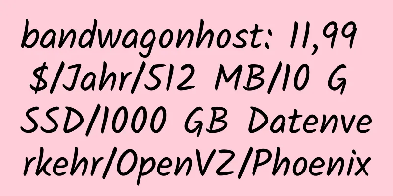 bandwagonhost: 11,99 $/Jahr/512 MB/10 G SSD/1000 GB Datenverkehr/OpenVZ/Phoenix