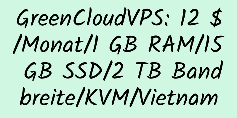 GreenCloudVPS: 12 $/Monat/1 GB RAM/15 GB SSD/2 TB Bandbreite/KVM/Vietnam