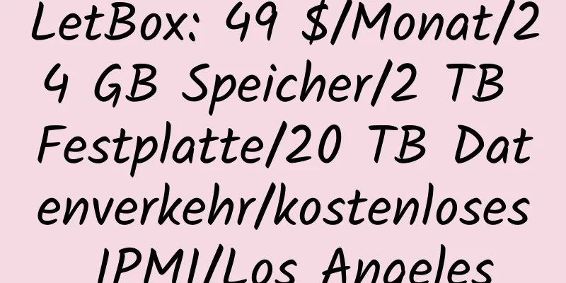 LetBox: 49 $/Monat/24 GB Speicher/2 TB Festplatte/20 TB Datenverkehr/kostenloses IPMI/Los Angeles