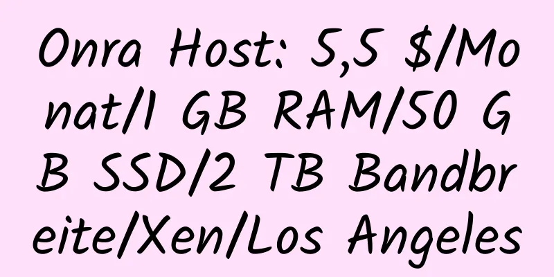 Onra Host: 5,5 $/Monat/1 GB RAM/50 GB SSD/2 TB Bandbreite/Xen/Los Angeles