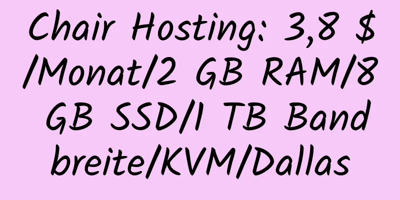 Chair Hosting: 3,8 $/Monat/2 GB RAM/8 GB SSD/1 TB Bandbreite/KVM/Dallas