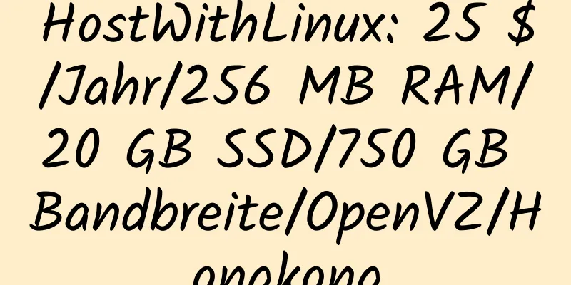 HostWithLinux: 25 $/Jahr/256 MB RAM/20 GB SSD/750 GB Bandbreite/OpenVZ/Hongkong