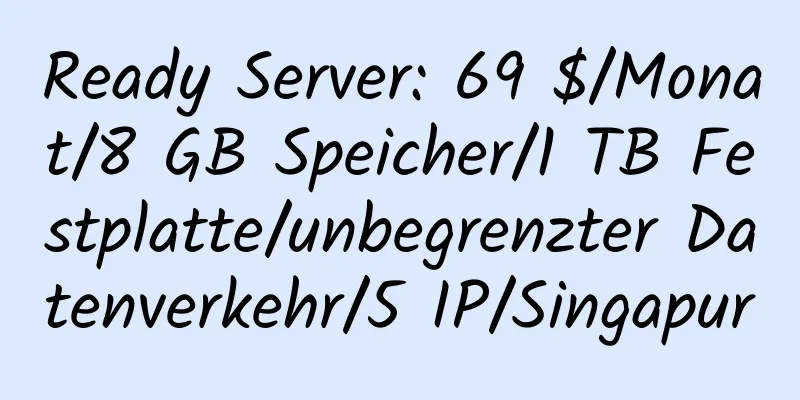 Ready Server: 69 $/Monat/8 GB Speicher/1 TB Festplatte/unbegrenzter Datenverkehr/5 IP/Singapur