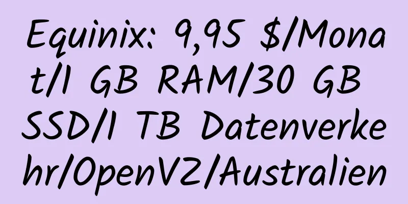 Equinix: 9,95 $/Monat/1 GB RAM/30 GB SSD/1 TB Datenverkehr/OpenVZ/Australien