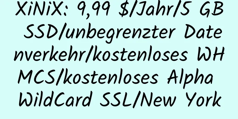 XiNiX: 9,99 $/Jahr/5 GB SSD/unbegrenzter Datenverkehr/kostenloses WHMCS/kostenloses Alpha WildCard SSL/New York