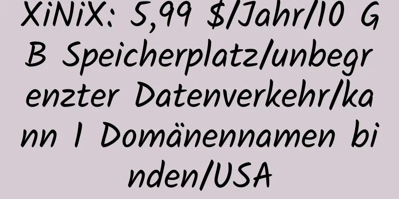 XiNiX: 5,99 $/Jahr/10 GB Speicherplatz/unbegrenzter Datenverkehr/kann 1 Domänennamen binden/USA