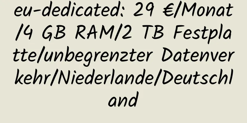 eu-dedicated: 29 €/Monat/4 GB RAM/2 TB Festplatte/unbegrenzter Datenverkehr/Niederlande/Deutschland