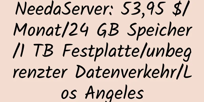 NeedaServer: 53,95 $/Monat/24 GB Speicher/1 TB Festplatte/unbegrenzter Datenverkehr/Los Angeles