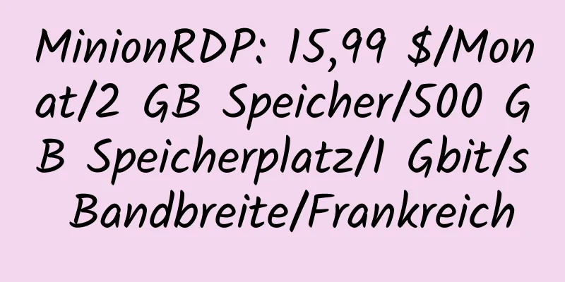 MinionRDP: 15,99 $/Monat/2 GB Speicher/500 GB Speicherplatz/1 Gbit/s Bandbreite/Frankreich