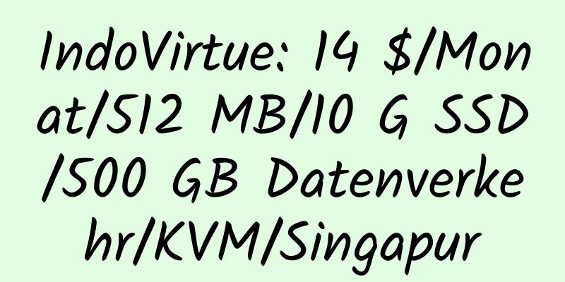 IndoVirtue: 14 $/Monat/512 MB/10 G SSD/500 GB Datenverkehr/KVM/Singapur