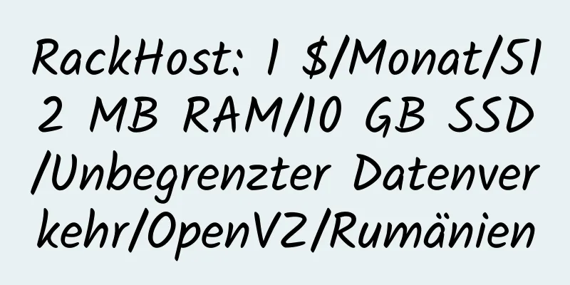 RackHost: 1 $/Monat/512 MB RAM/10 GB SSD/Unbegrenzter Datenverkehr/OpenVZ/Rumänien