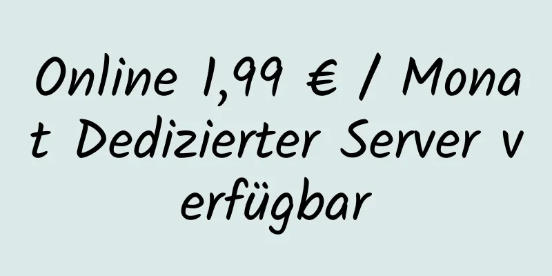 Online 1,99 € / Monat Dedizierter Server verfügbar