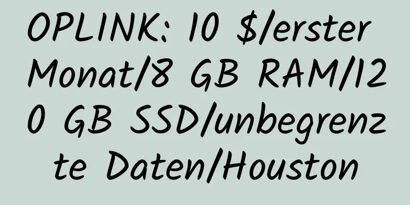 OPLINK: 10 $/erster Monat/8 GB RAM/120 GB SSD/unbegrenzte Daten/Houston