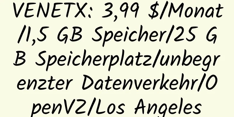 VENETX: 3,99 $/Monat/1,5 GB Speicher/25 GB Speicherplatz/unbegrenzter Datenverkehr/OpenVZ/Los Angeles