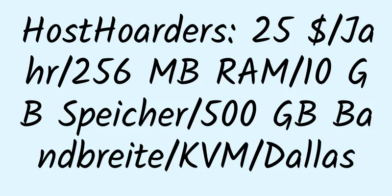 HostHoarders: 25 $/Jahr/256 MB RAM/10 GB Speicher/500 GB Bandbreite/KVM/Dallas