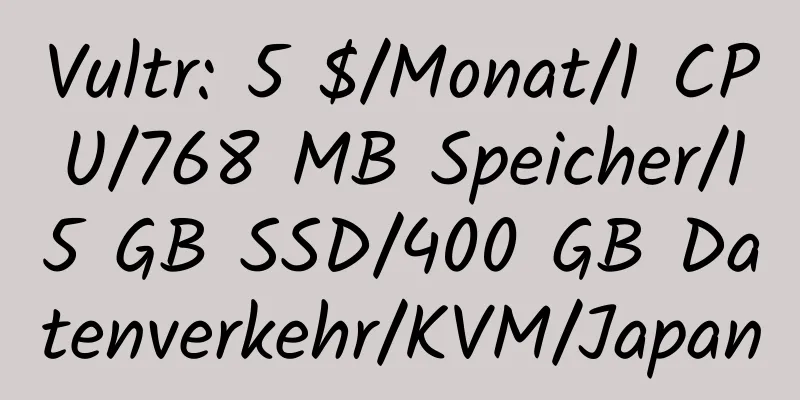 Vultr: 5 $/Monat/1 CPU/768 MB Speicher/15 GB SSD/400 GB Datenverkehr/KVM/Japan