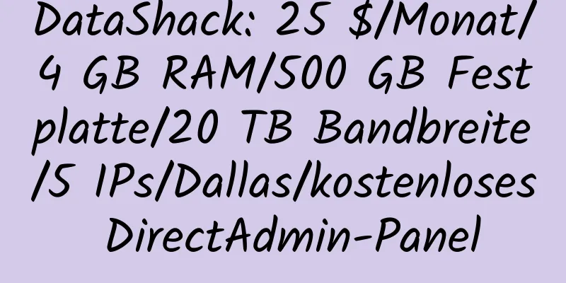 DataShack: 25 $/Monat/4 GB RAM/500 GB Festplatte/20 TB Bandbreite/5 IPs/Dallas/kostenloses DirectAdmin-Panel