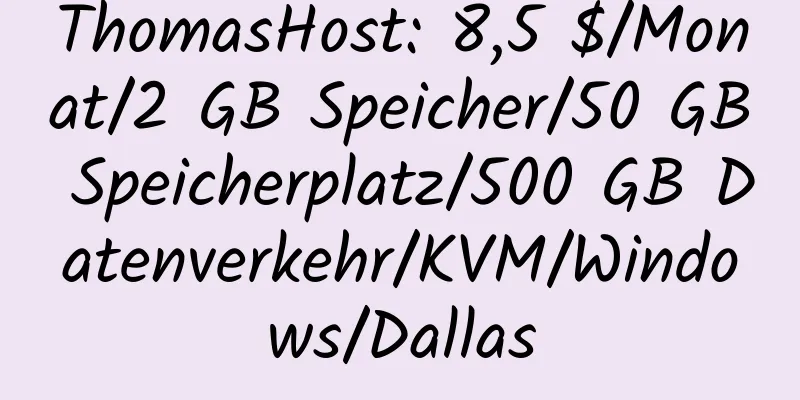 ThomasHost: 8,5 $/Monat/2 GB Speicher/50 GB Speicherplatz/500 GB Datenverkehr/KVM/Windows/Dallas