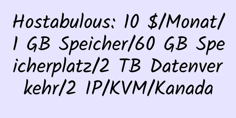 Hostabulous: 10 $/Monat/1 GB Speicher/60 GB Speicherplatz/2 TB Datenverkehr/2 IP/KVM/Kanada