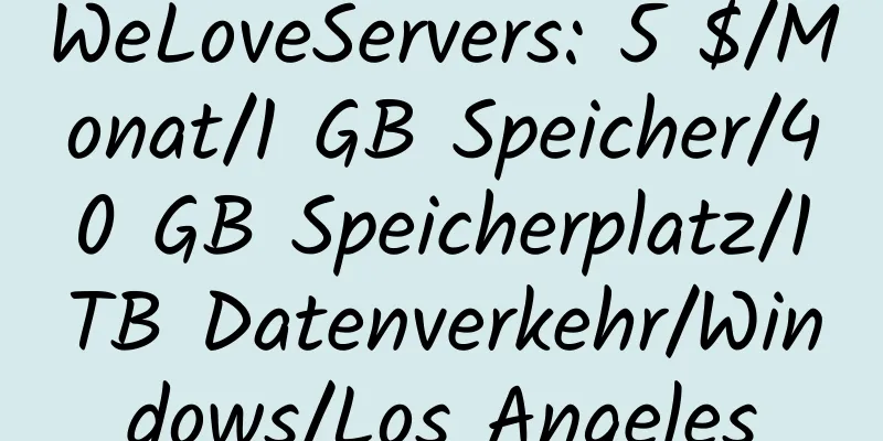 WeLoveServers: 5 $/Monat/1 GB Speicher/40 GB Speicherplatz/1 TB Datenverkehr/Windows/Los Angeles