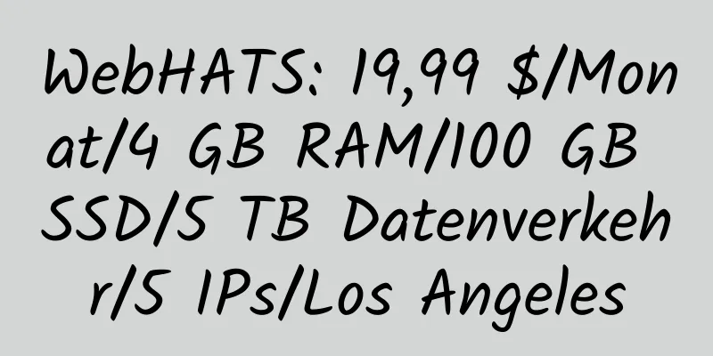 WebHATS: 19,99 $/Monat/4 GB RAM/100 GB SSD/5 TB Datenverkehr/5 IPs/Los Angeles