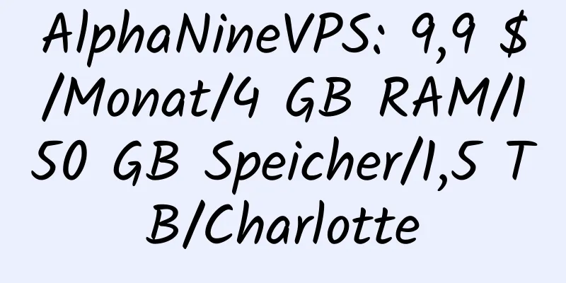 AlphaNineVPS: 9,9 $/Monat/4 GB RAM/150 GB Speicher/1,5 TB/Charlotte