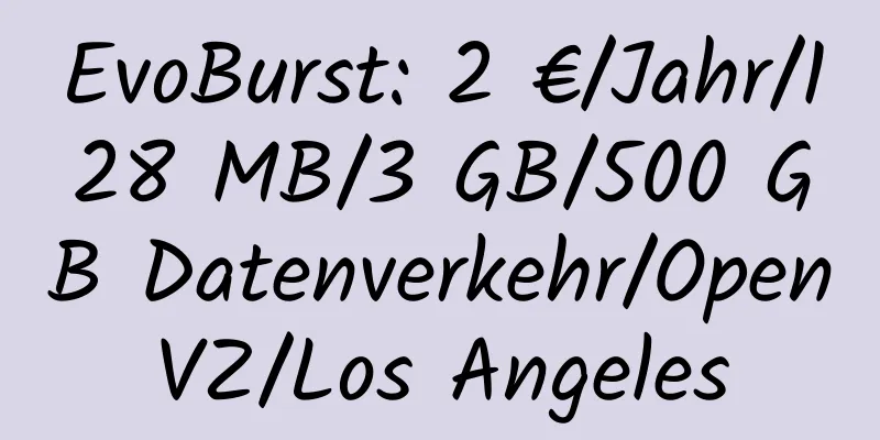 EvoBurst: 2 €/Jahr/128 MB/3 GB/500 GB Datenverkehr/OpenVZ/Los Angeles