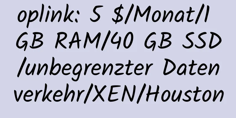 oplink: 5 $/Monat/1 GB RAM/40 GB SSD/unbegrenzter Datenverkehr/XEN/Houston