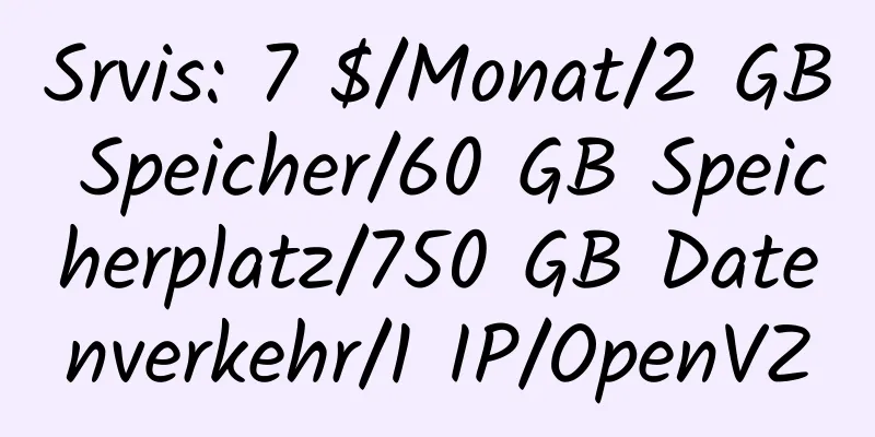 Srvis: 7 $/Monat/2 GB Speicher/60 GB Speicherplatz/750 GB Datenverkehr/1 IP/OpenVZ