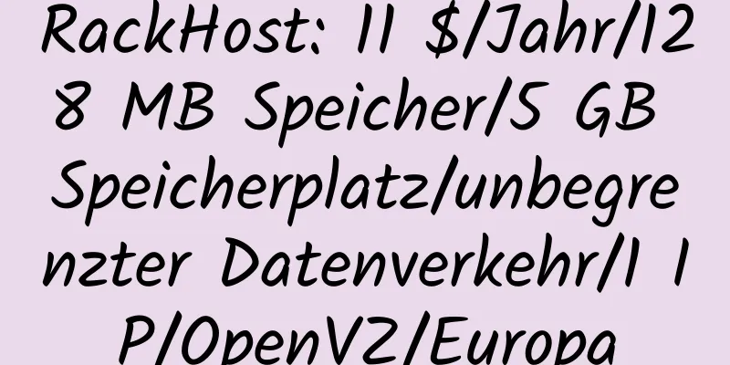 RackHost: 11 $/Jahr/128 MB Speicher/5 GB Speicherplatz/unbegrenzter Datenverkehr/1 IP/OpenVZ/Europa