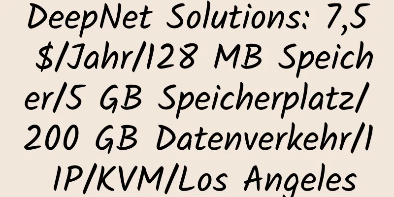 DeepNet Solutions: 7,5 $/Jahr/128 MB Speicher/5 GB Speicherplatz/200 GB Datenverkehr/1 IP/KVM/Los Angeles